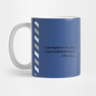 I can EXPLAIN it to you, but I can’t UNDERSTAND it for you Mug